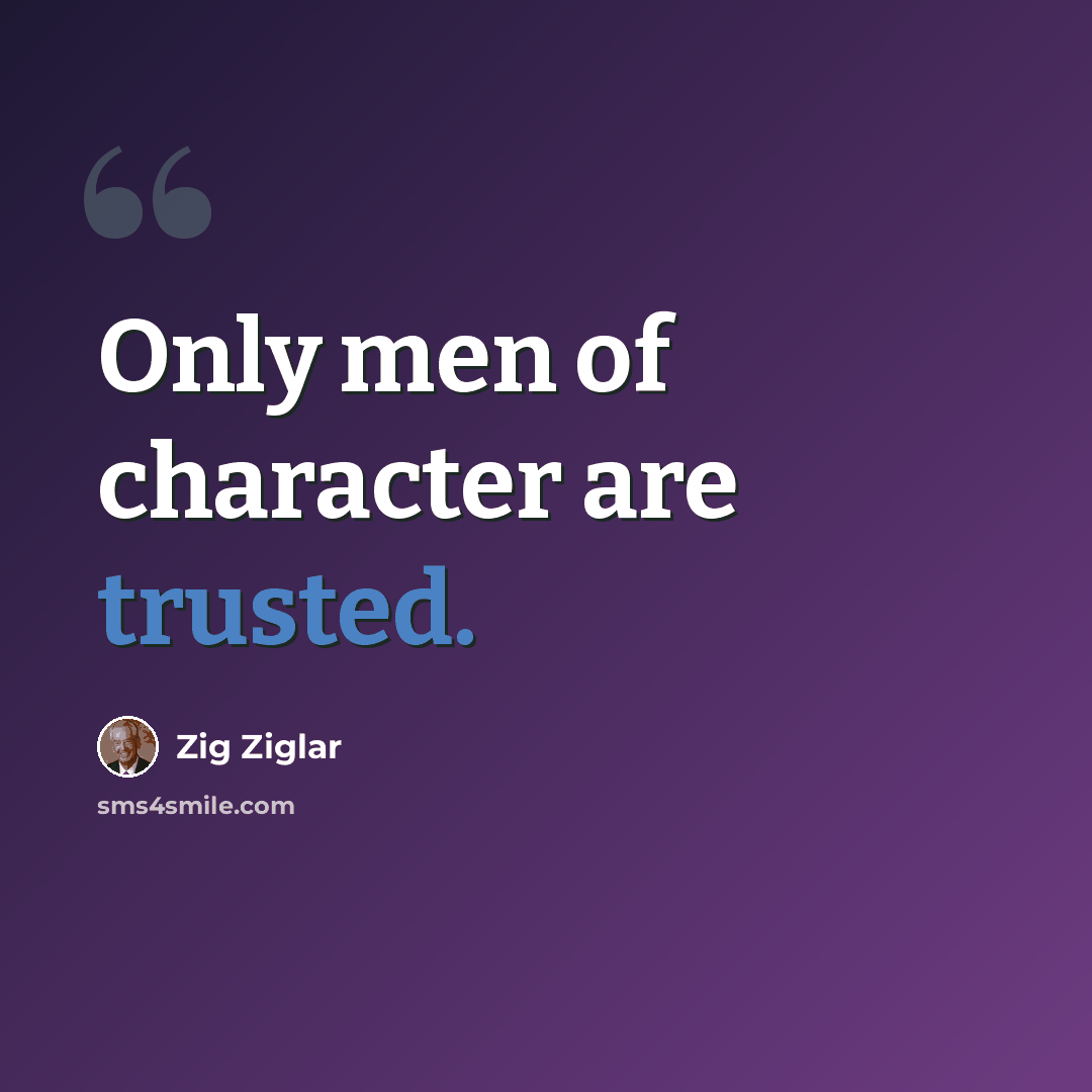 “Only men of character are trusted.” quote by Zig Ziglar