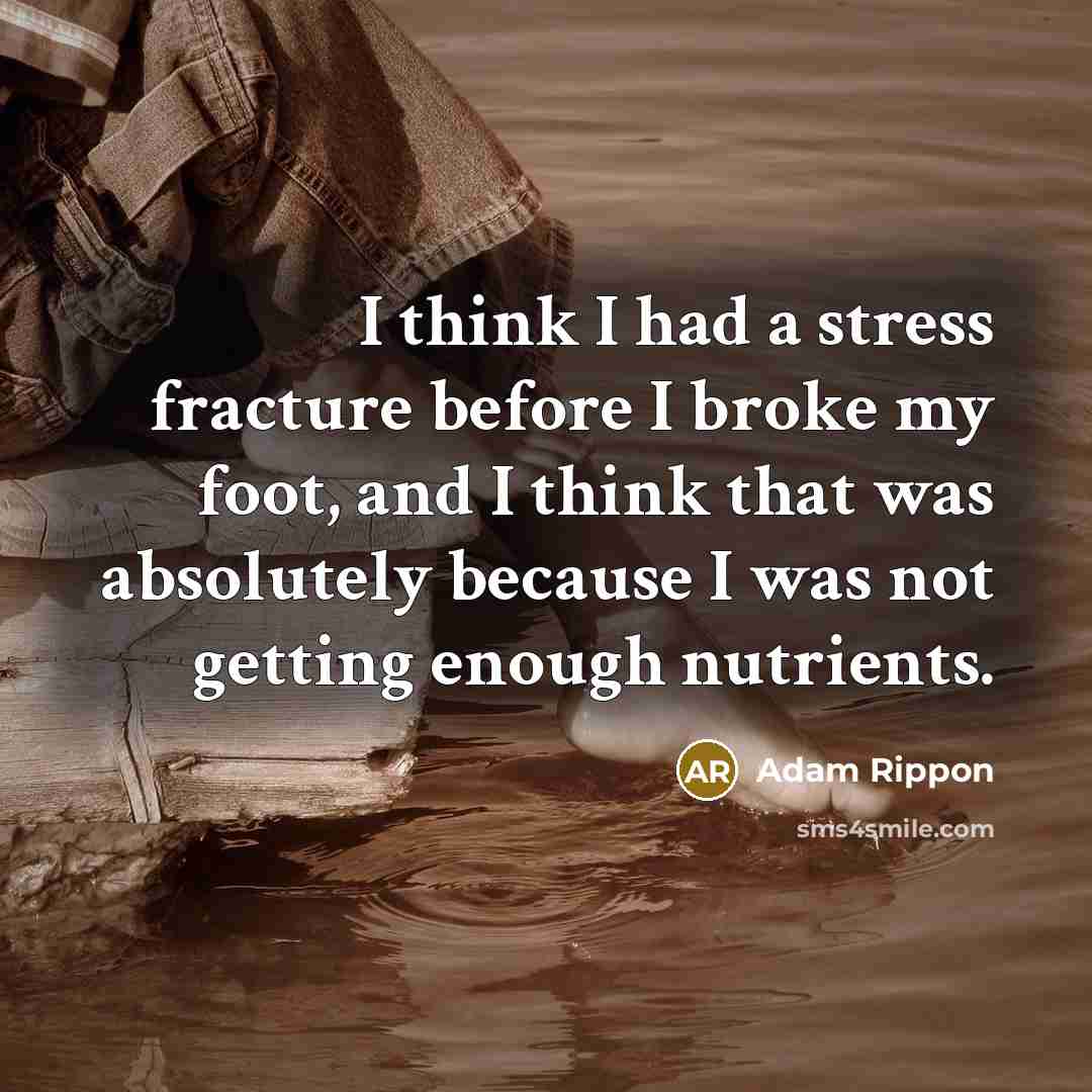 “I think I had a stress fracture before I broke my foot, and I think that was absolutely because I was not getting enough nutrients.” quote by Adam Rippon