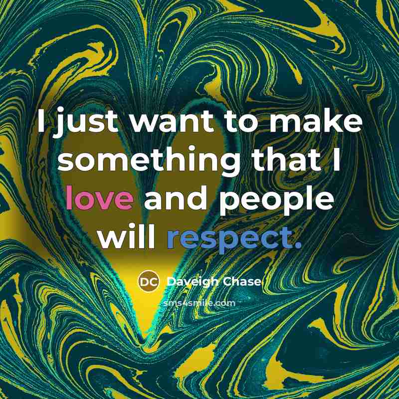 “I just want to make something that I love and people will respect.” quote by Daveigh Chase