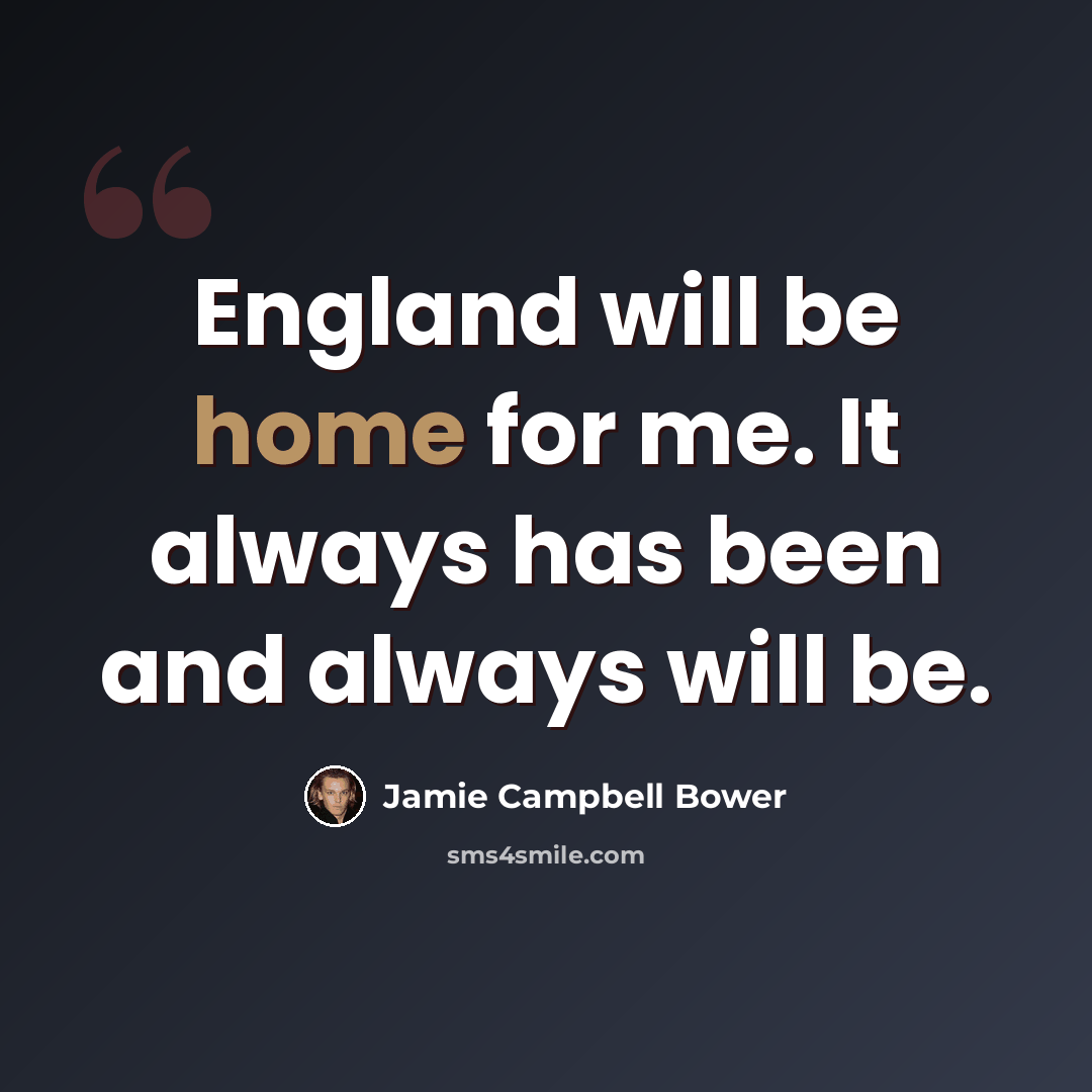 “England will be home for me. It always has been and always will be.” quote by Jamie Campbell Bower