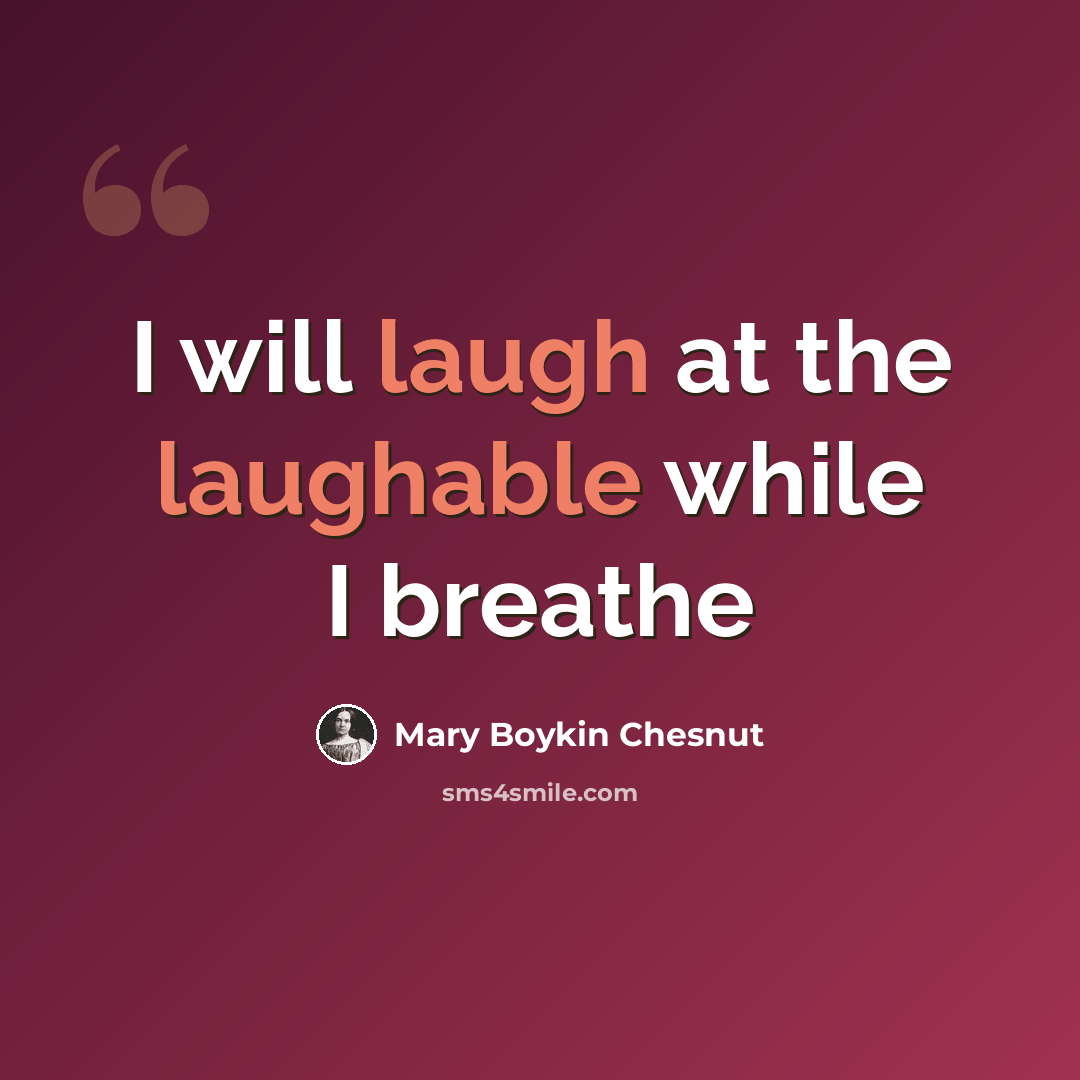 “I will laugh at the laughable while I breathe” quote by Mary Boykin Chesnut
