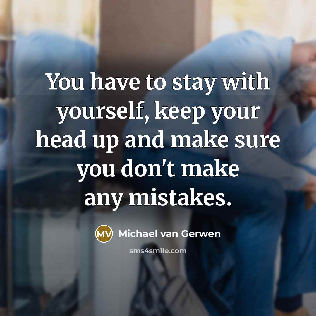 “You have to stay with yourself, keep your head up and make sure you don't make any mistakes.” quote by Michael van Gerwen