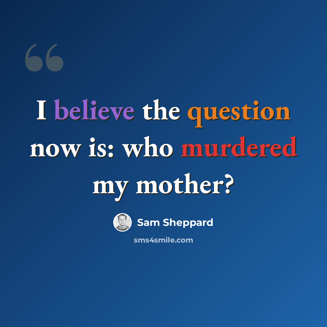 “I believe the question now is: who murdered my mother?” quote by Sam Sheppard