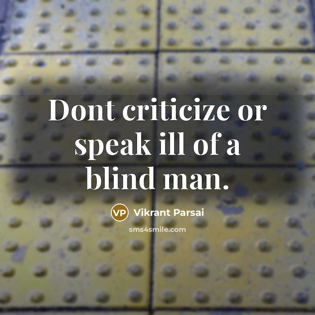 “Dont criticize or speak ill of a blind man.” quote by Vikrant Parsai