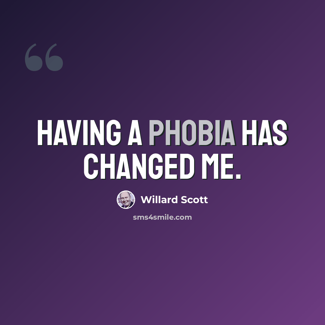 “Having a phobia has changed me.” quote by Willard Scott