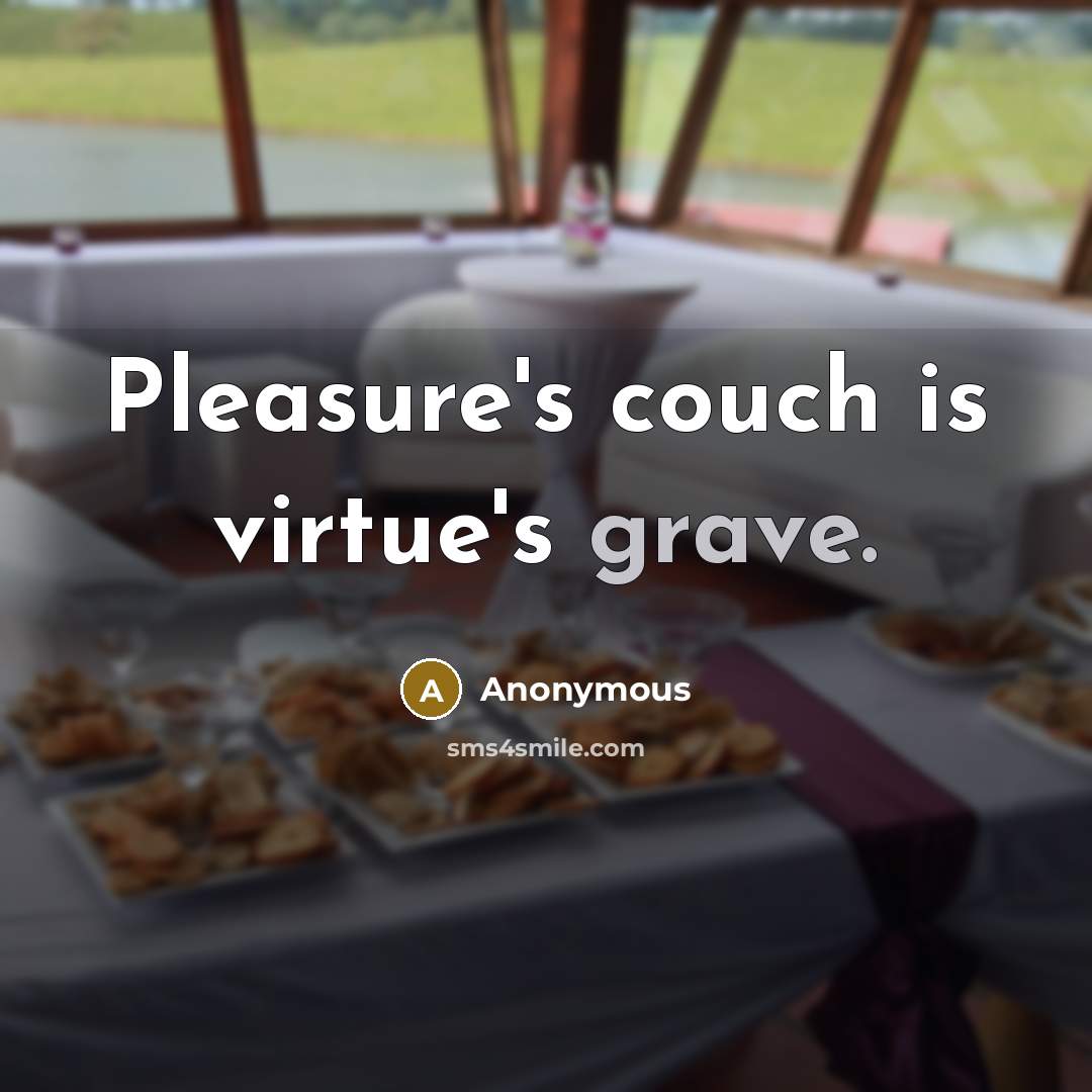 “Pleasure's couch is virtue's grave.” quote by Anonymous