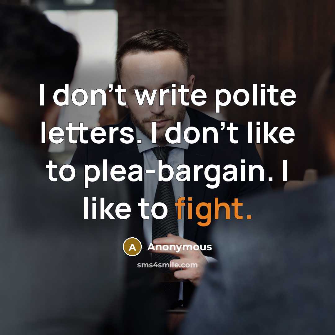 “I don't write polite letters. I don't like to plea-bargain. I like to fight.” quote by Anonymous