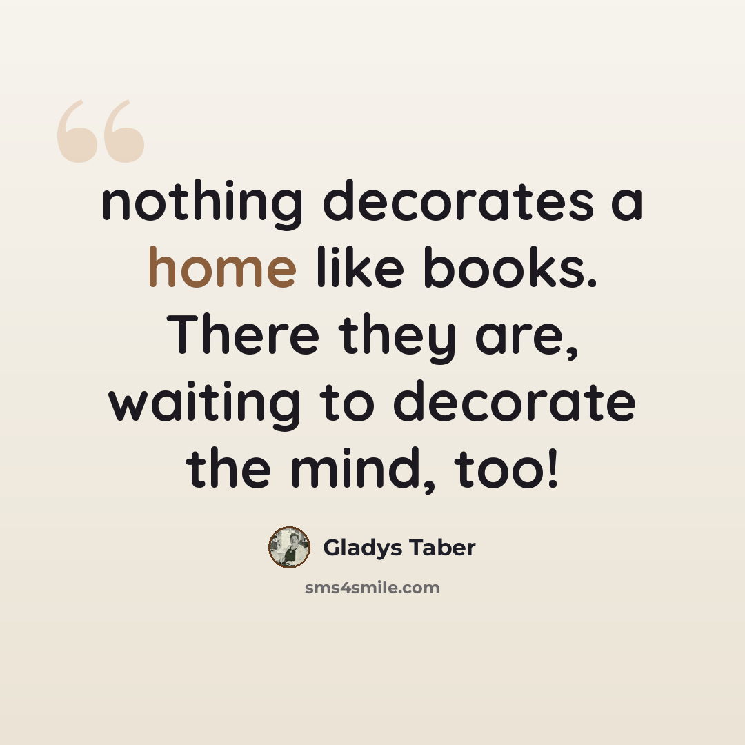 “nothing decorates a home like books. There they are, waiting to decorate the mind, too!” quote by Gladys Taber