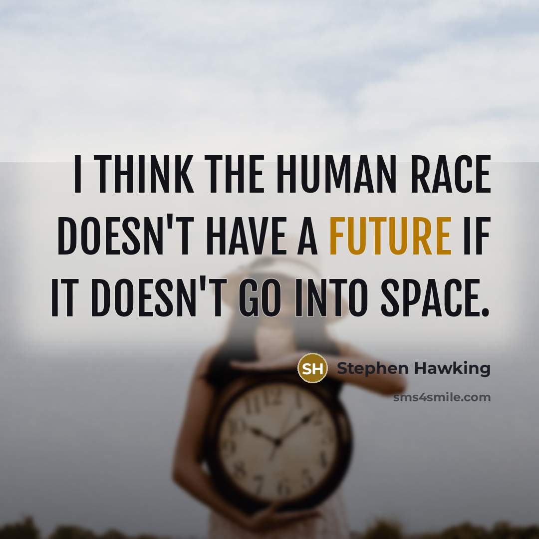 “I think the human race doesn't have a future if it doesn't go into space.” quote by Stephen Hawking