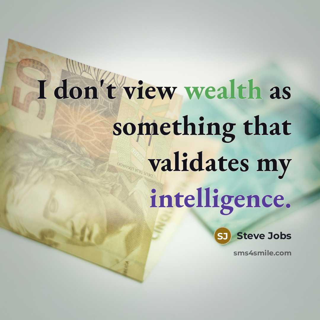 “I don't view wealth as something that validates my intelligence.” quote by Steve Jobs