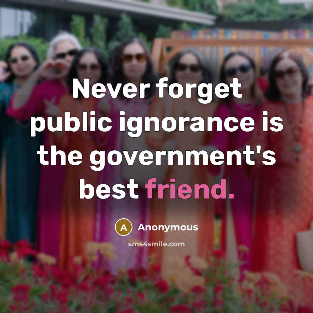 “Never forget public ignorance is the government's best friend.” quote by Anonymous