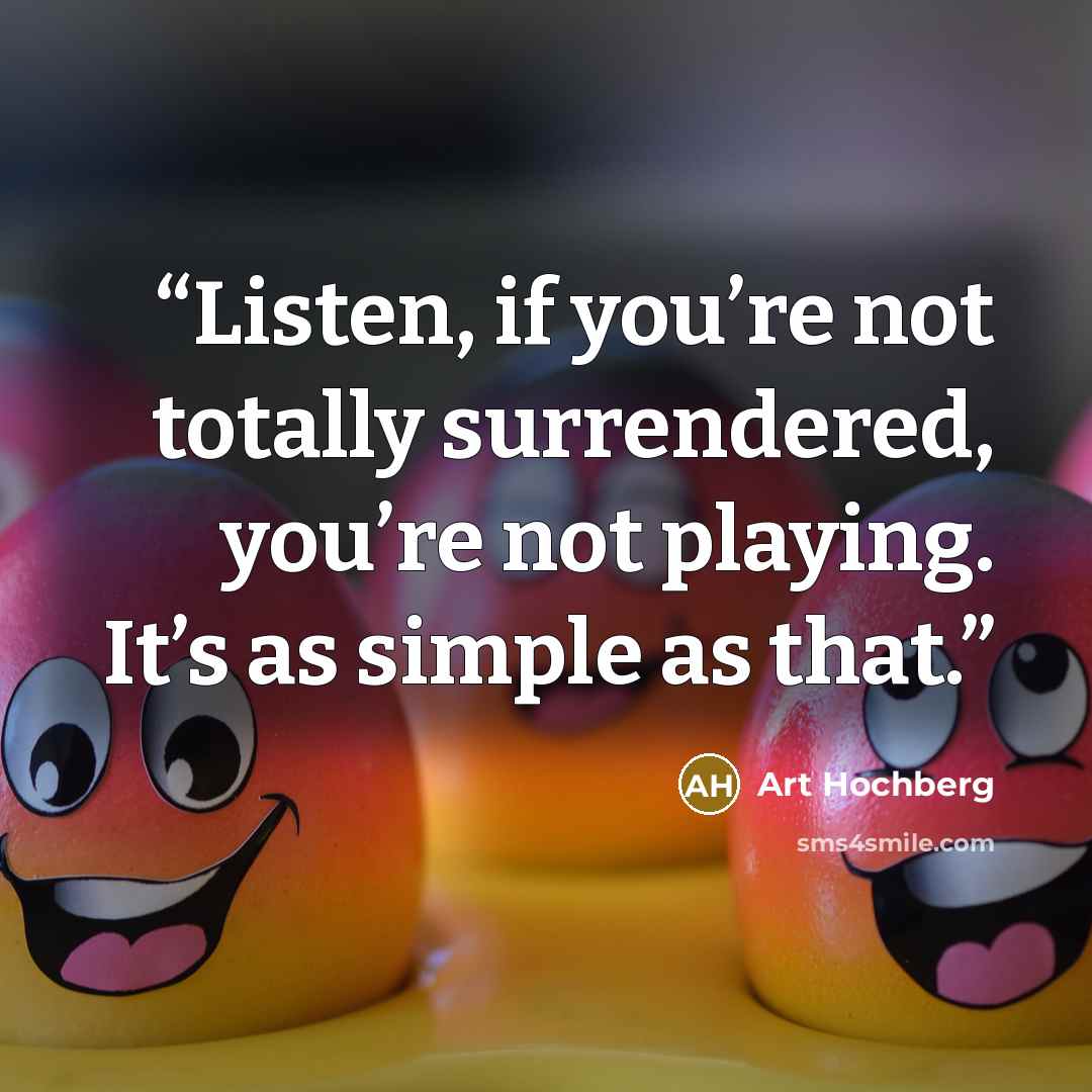 “Listen, if you’re not totally surrendered, you’re not playing. It’s as simple as that.” quote by Art Hochberg