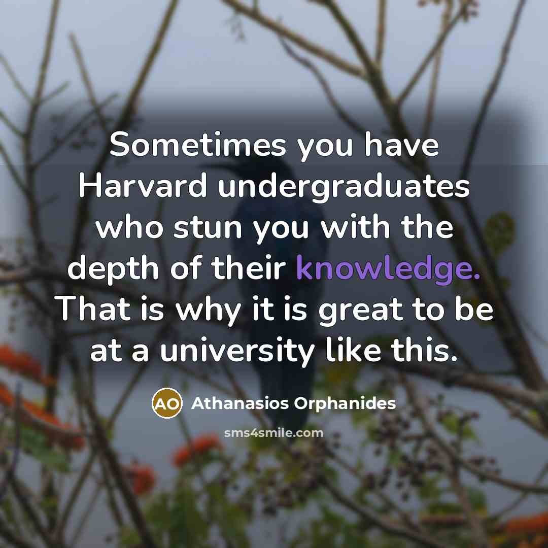 “Sometimes you have Harvard undergraduates who stun you with the depth of their knowledge. That is why it is great to be at a university like this.” quote by Athanasios Orphanides