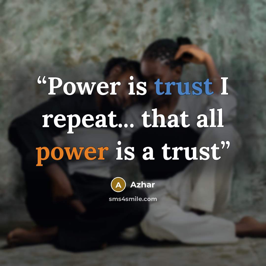 “Power is trust I repeat... that all power is a trust” quote by Azhar
