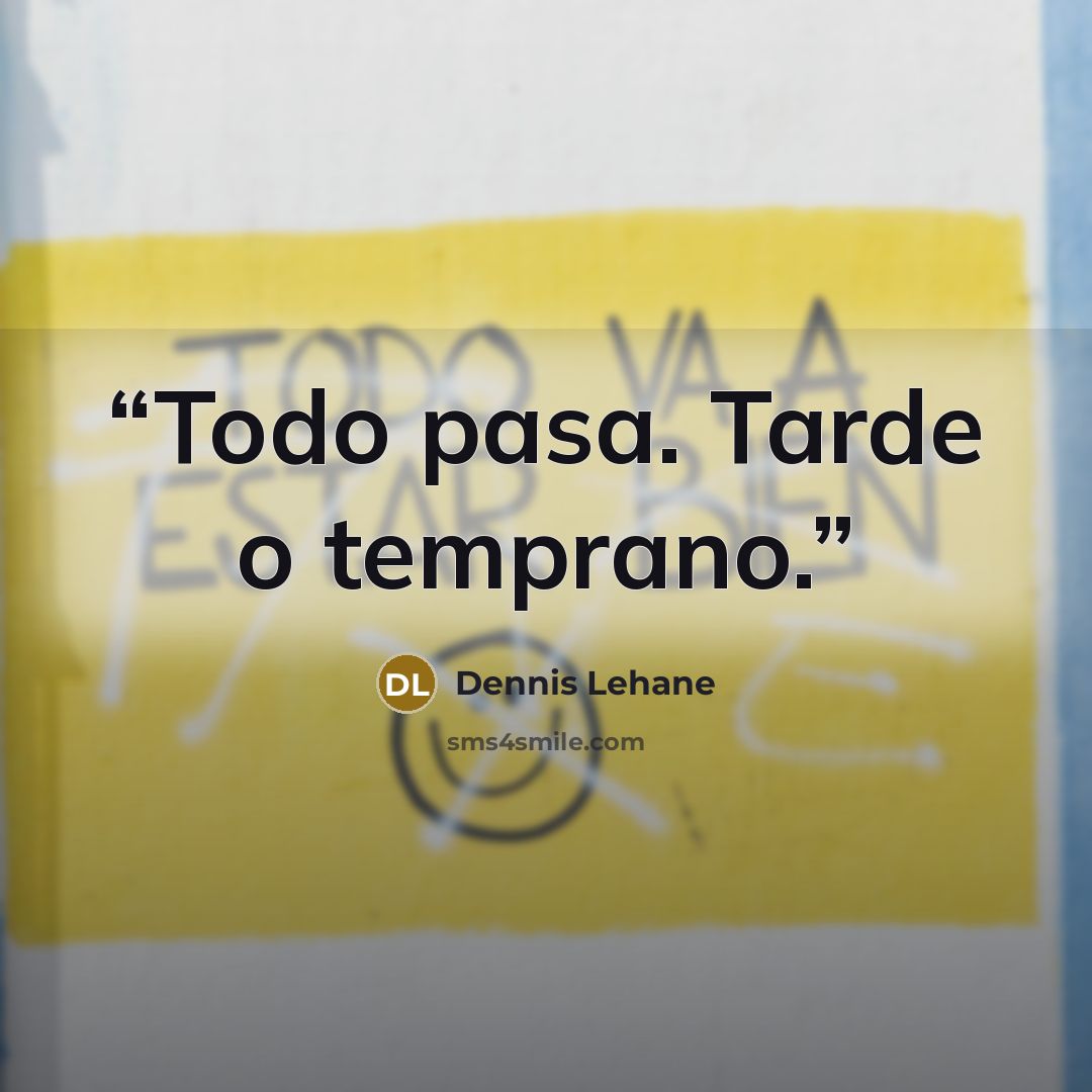 “Todo pasa. Tarde o temprano.” quote by Dennis Lehane