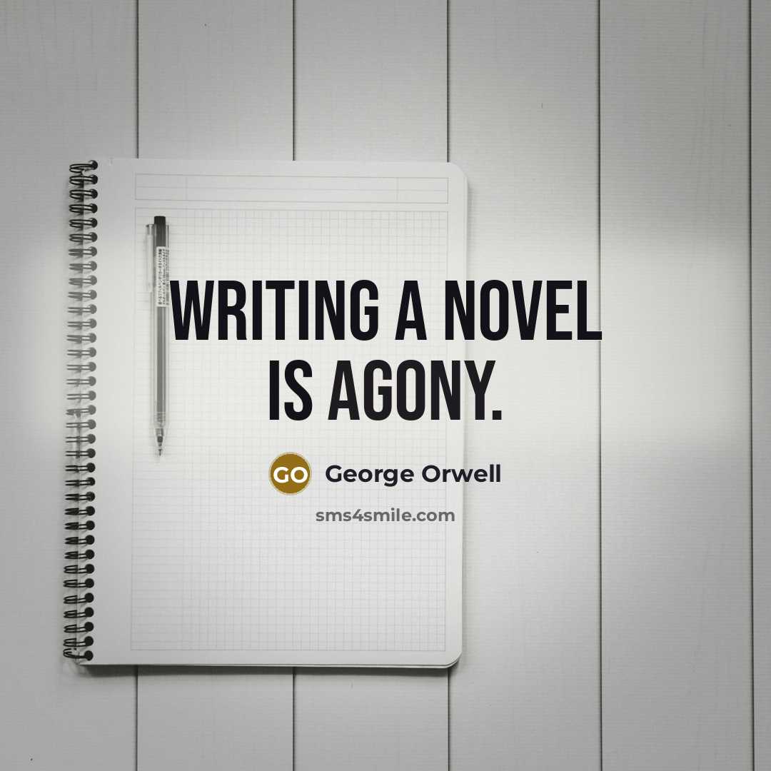“Writing a novel is agony.” quote by George Orwell