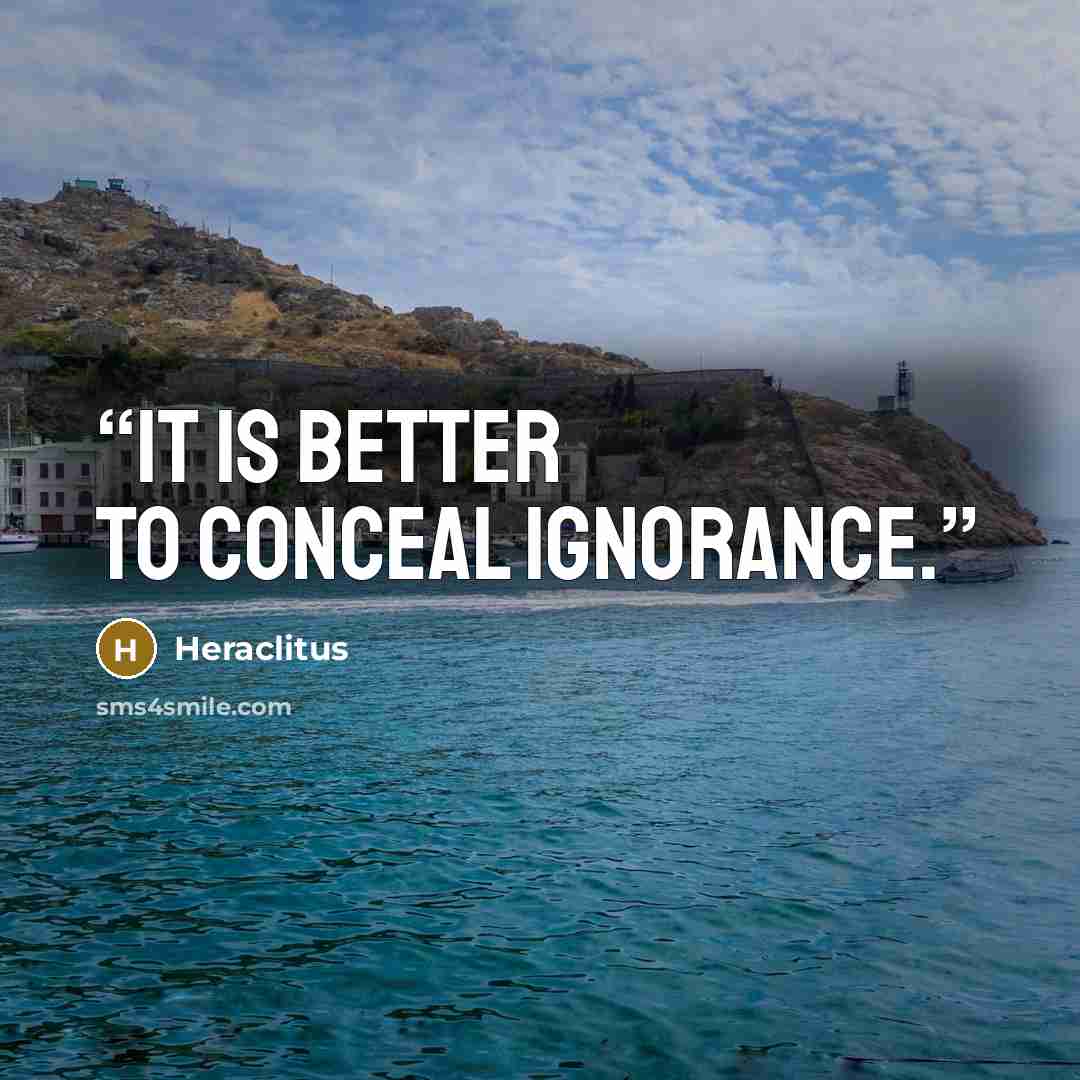 “It is better to conceal ignorance.” quote by Heraclitus