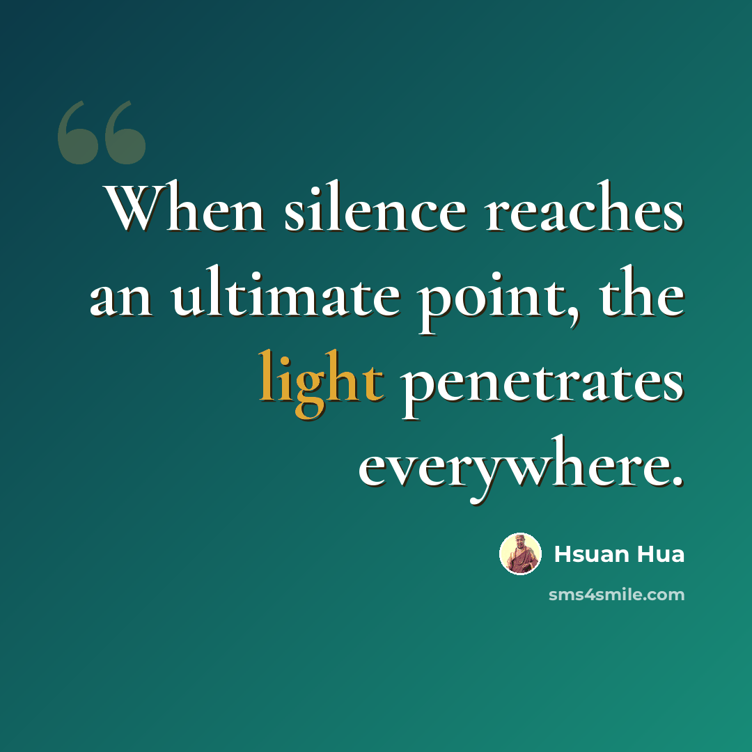 “When silence reaches an ultimate point, the light penetrates everywhere.” quote by Hsuan Hua