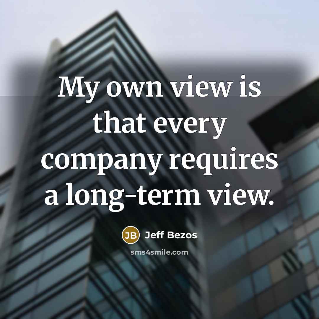“My own view is that every company requires a long-term view.” quote by Jeff Bezos