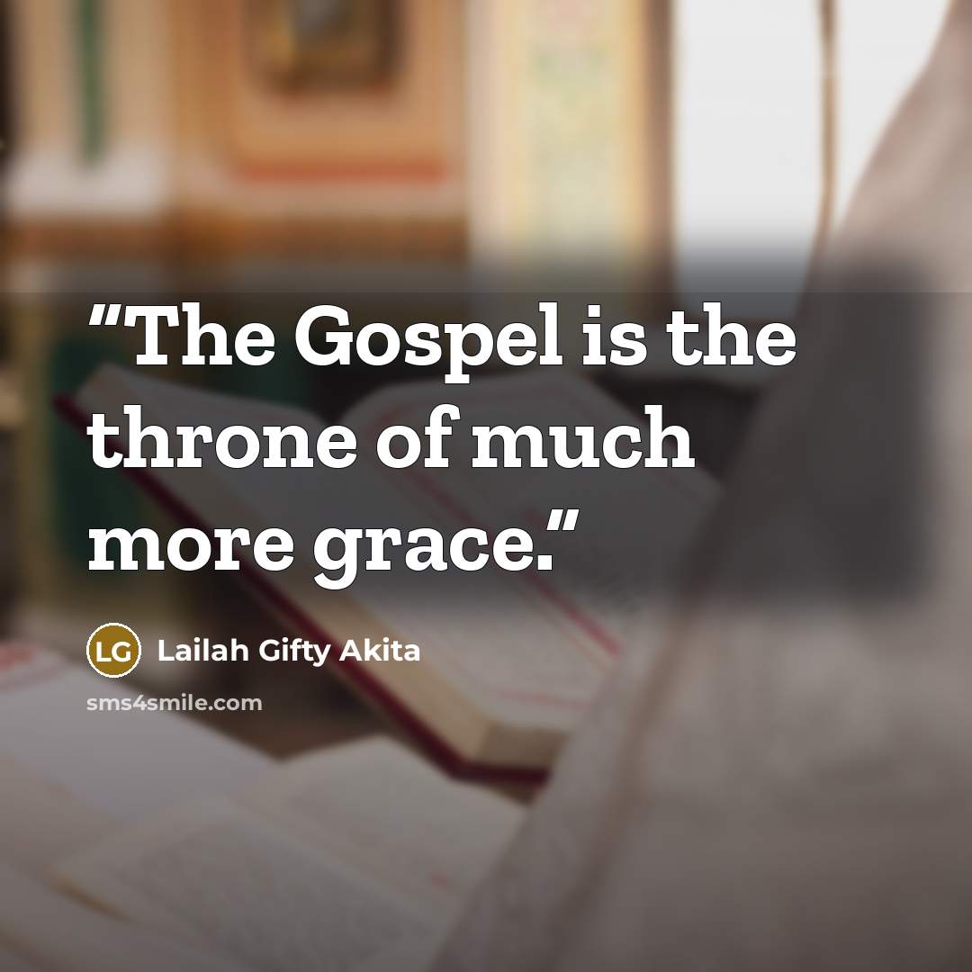 “The Gospel is the throne of much more grace.” quote by Lailah Gifty Akita