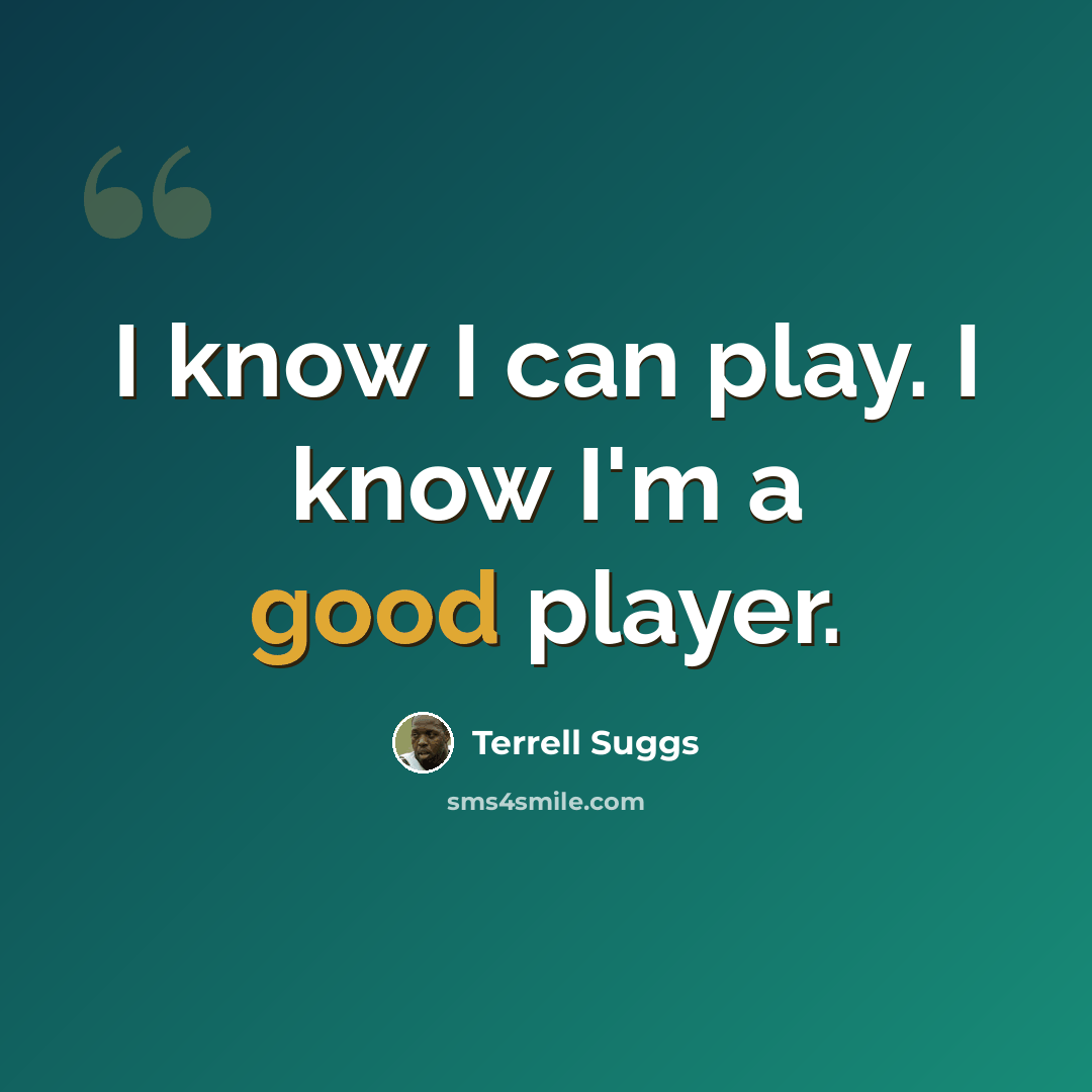“I know I can play. I know I'm a good player.” quote by Terrell Suggs