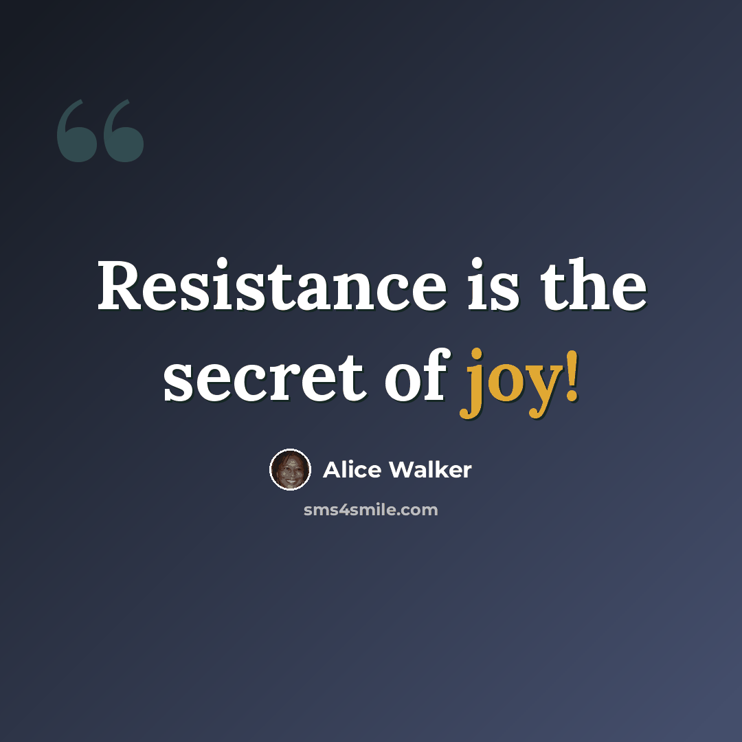 “Resistance is the secret of joy!” quote by Alice Walker