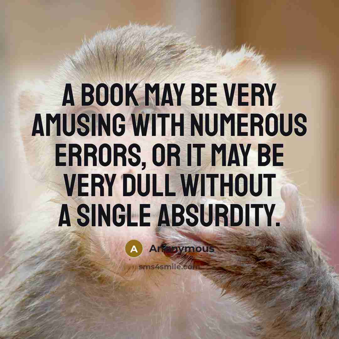“A book may be very amusing with numerous errors, or it may be very dull without a single absurdity.” quote by Anonymous