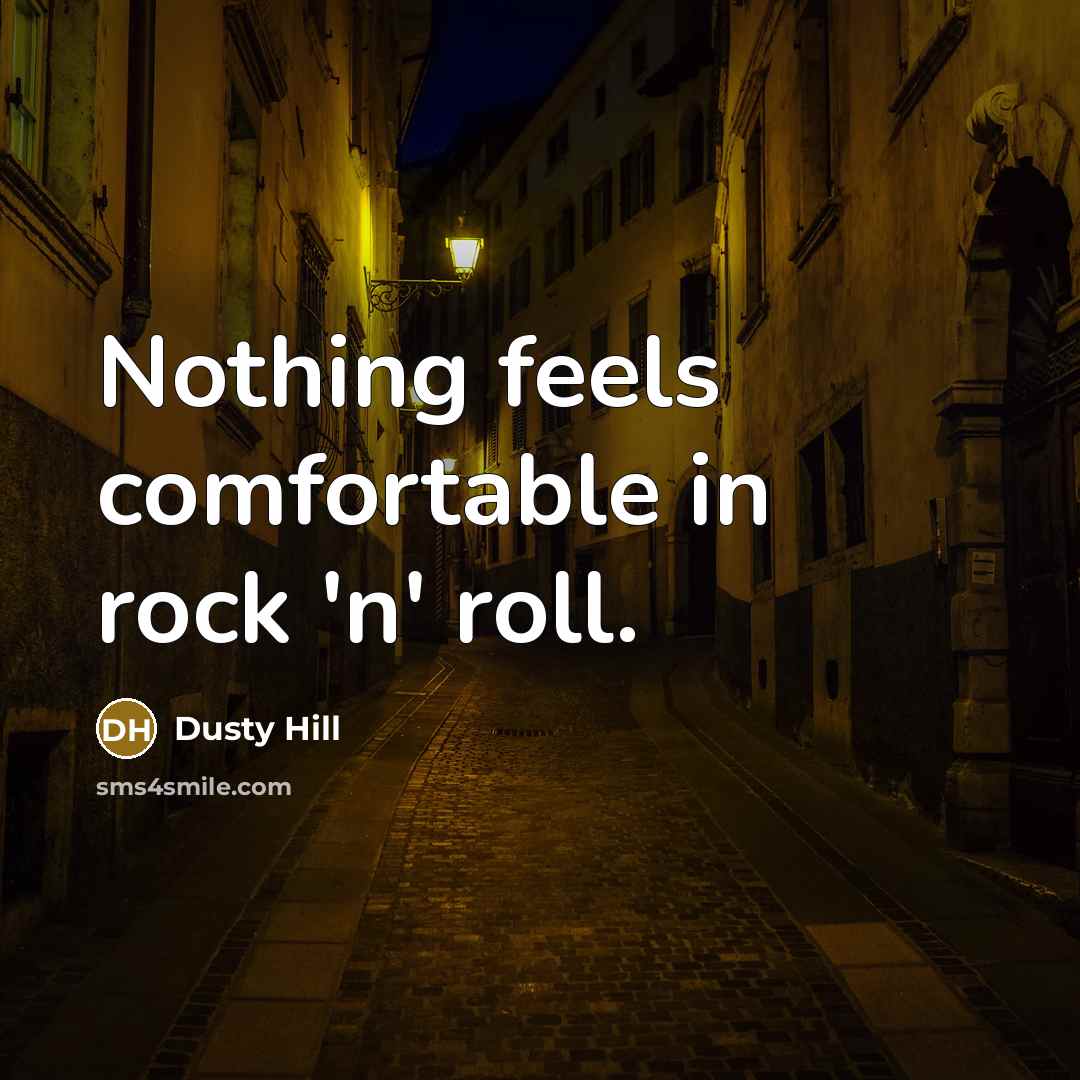 “Nothing feels comfortable in rock 'n' roll.” quote by Dusty Hill