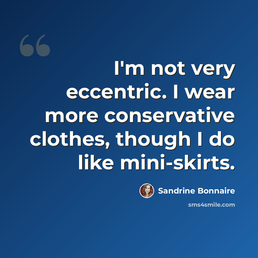“I'm not very eccentric. I wear more conservative clothes, though I do like mini-skirts.” quote by Sandrine Bonnaire