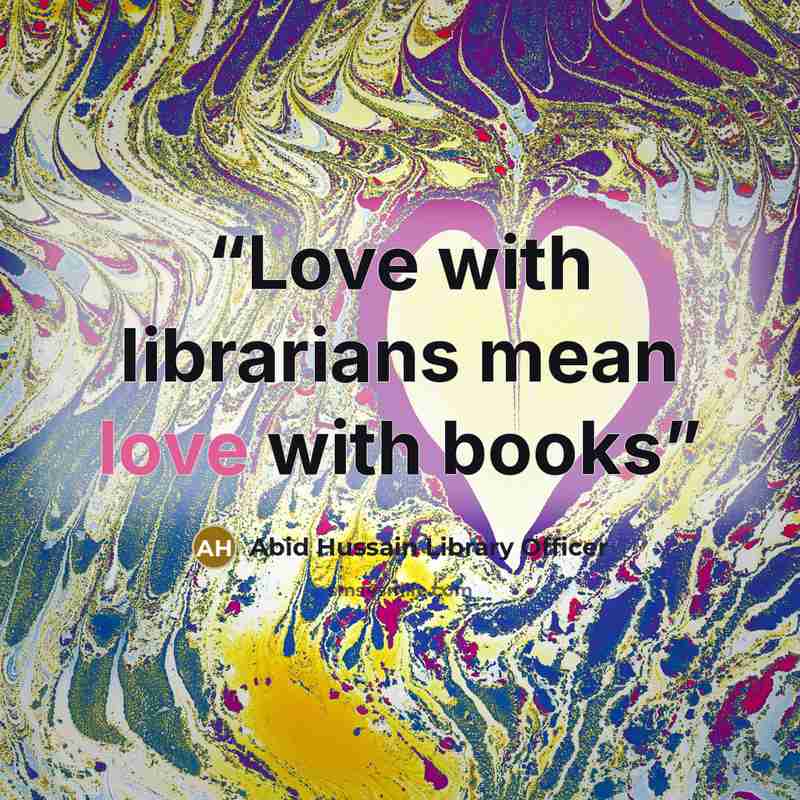 “Love with librarians mean love with books” quote by Abid Hussain Library Officer