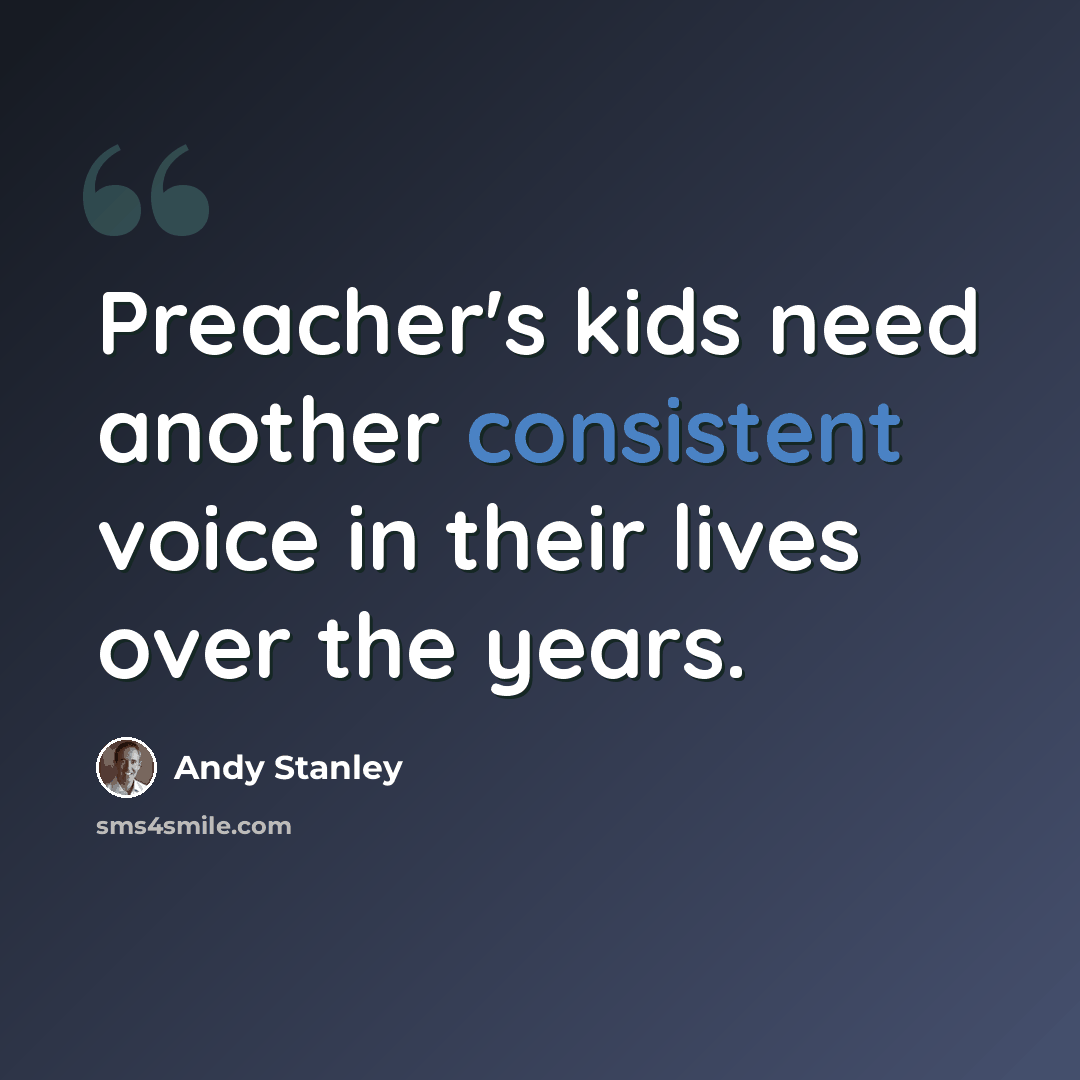“Preacher's kids need another consistent voice in their lives over the years.” quote by Andy Stanley