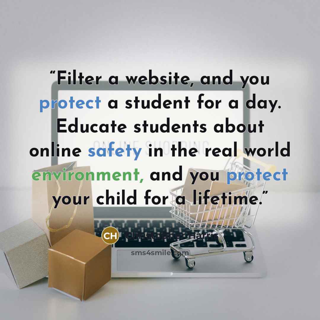 “Filter a website, and you protect a student for a day. Educate students about online safety in the real world environment, and you protect your child for a lifetime.” quote by Christopher Harris