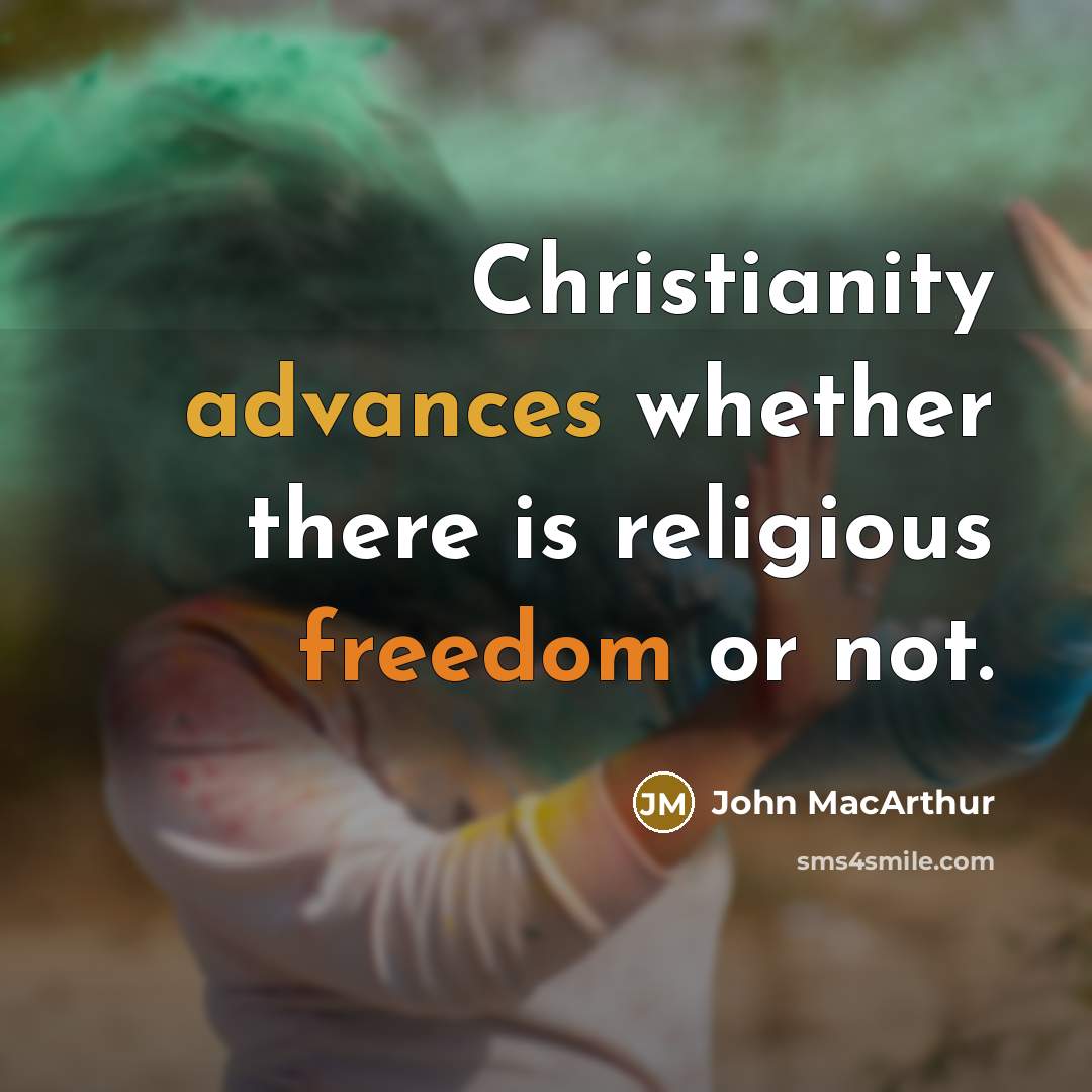 “Christianity advances whether there is religious freedom or not.” quote by John MacArthur