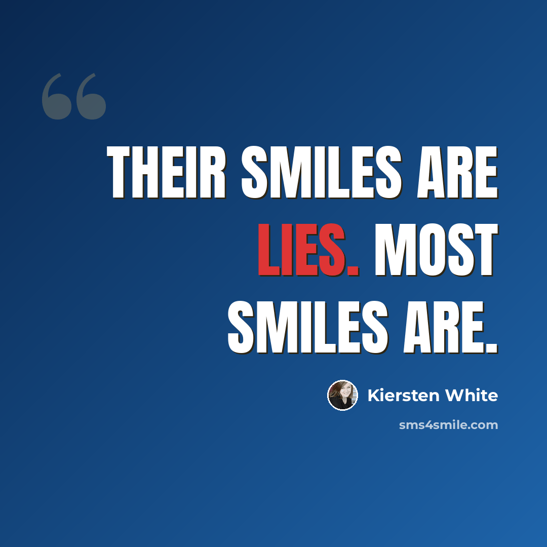 “Their smiles are lies. Most smiles are.” quote by Kiersten White