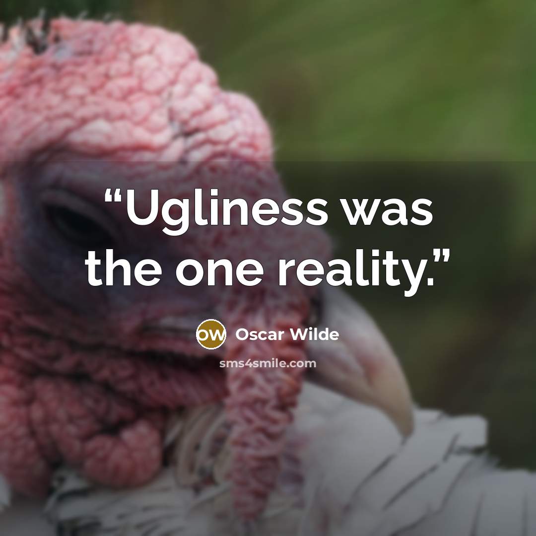 “Ugliness was the one reality.” quote by Oscar Wilde