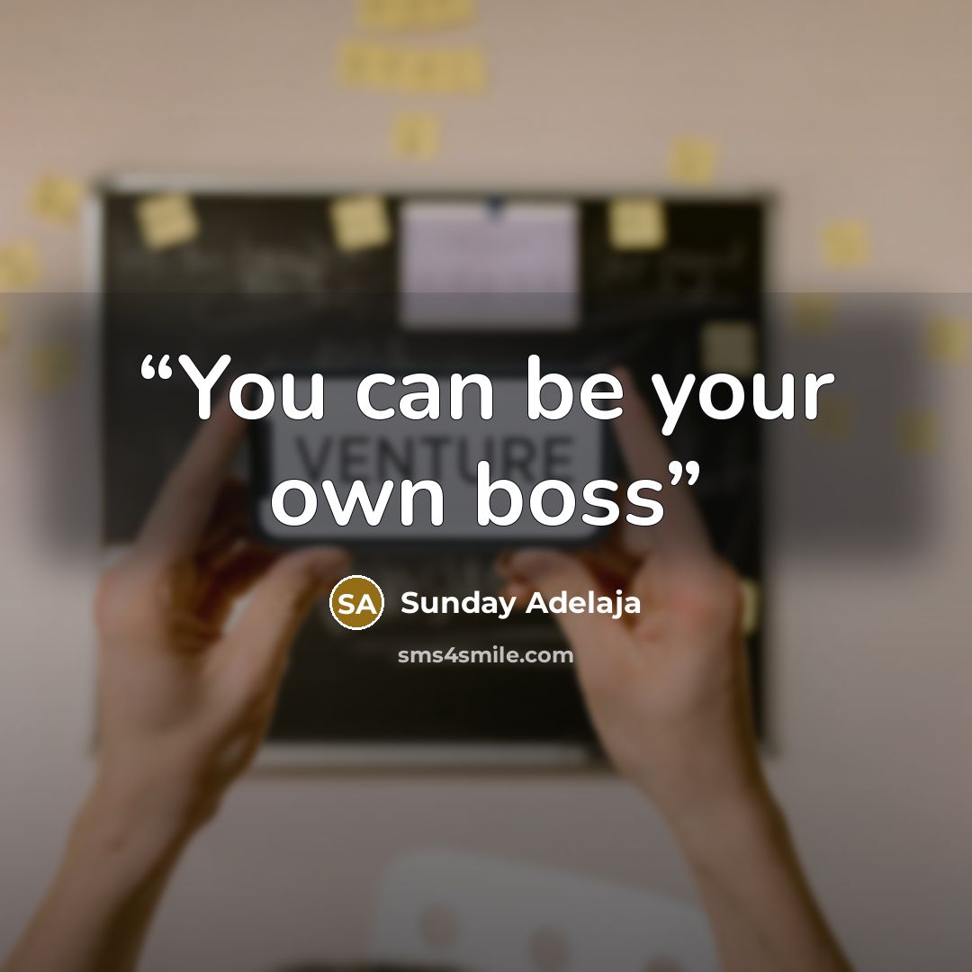 “You can be your own boss” quote by Sunday Adelaja