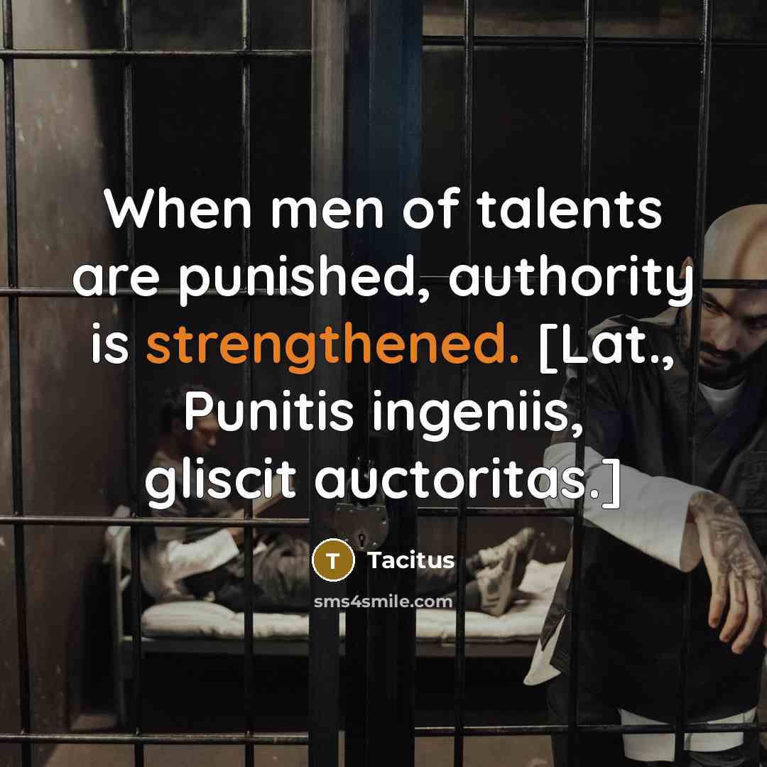 “When men of talents are punished, authority is strengthened. [Lat., Punitis ingeniis, gliscit auctoritas.]” quote by Tacitus
