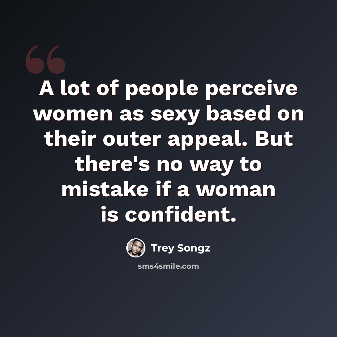 “A lot of people perceive women as sexy based on their outer appeal. But there's no way to mistake if a woman is confident.” quote by Trey Songz