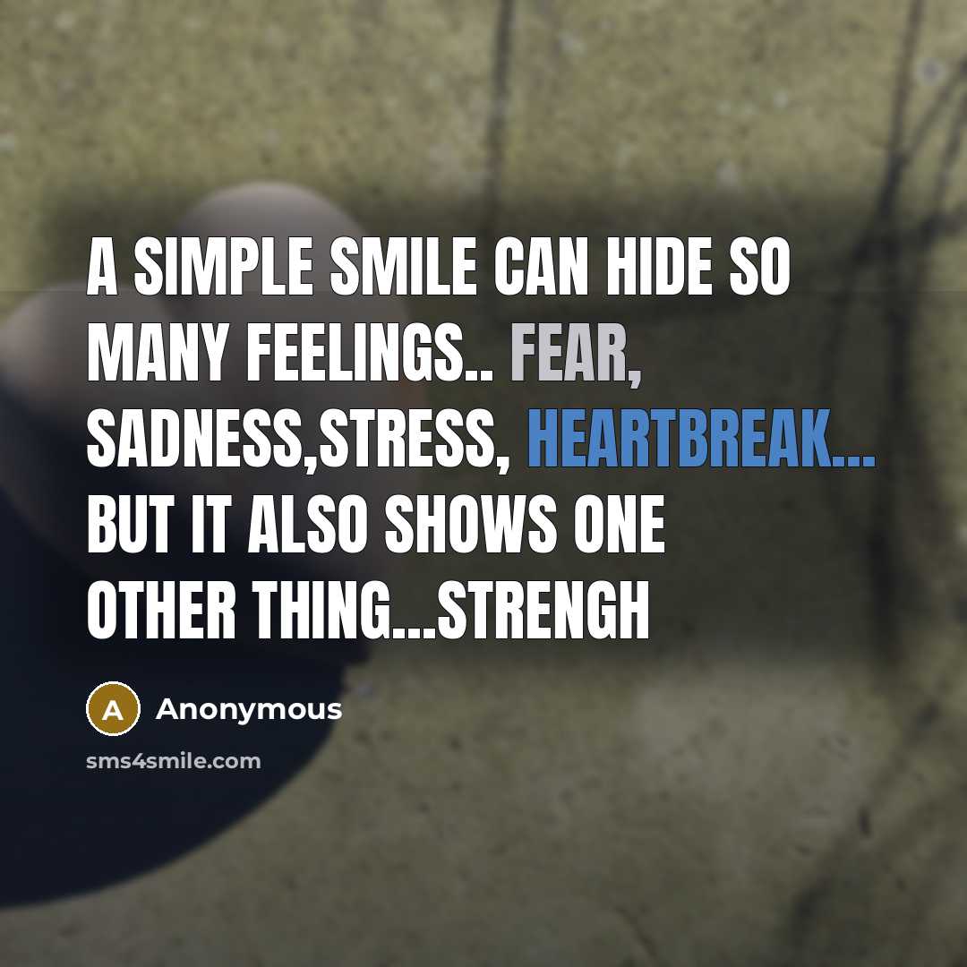 “A simple smile can hide so many feelings.. Fear, sadness,Stress, heartbreak... But it also shows one other thing...strengh” quote by Anonymous