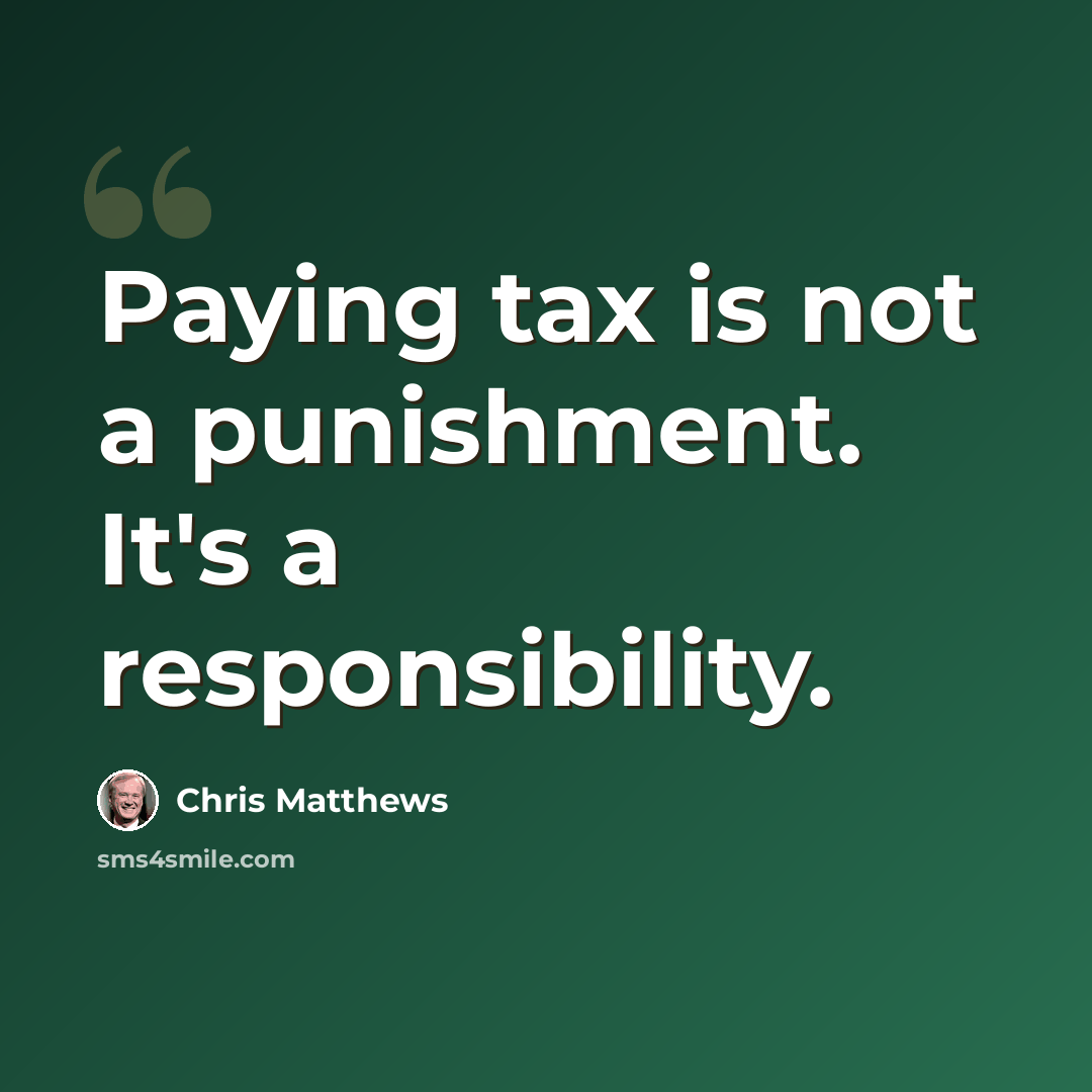 “Paying tax is not a punishment. It's a responsibility.” quote by Chris Matthews