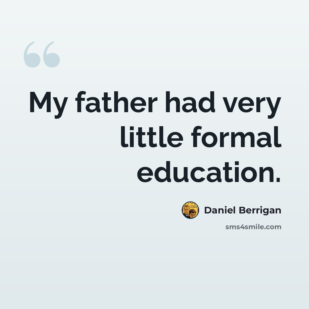 “My father had very little formal education.” quote by Daniel Berrigan
