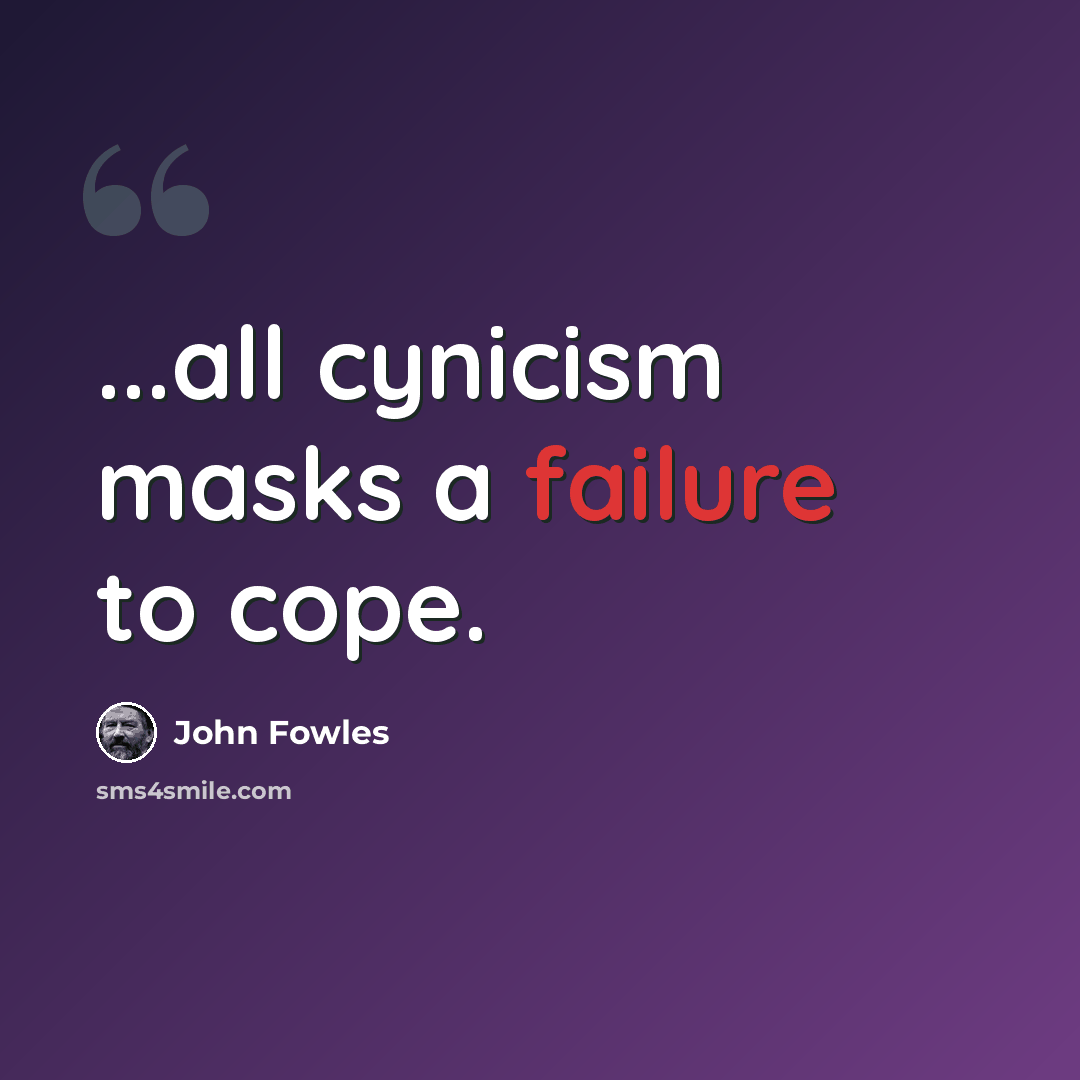“...all cynicism masks a failure to cope.” quote by John Fowles