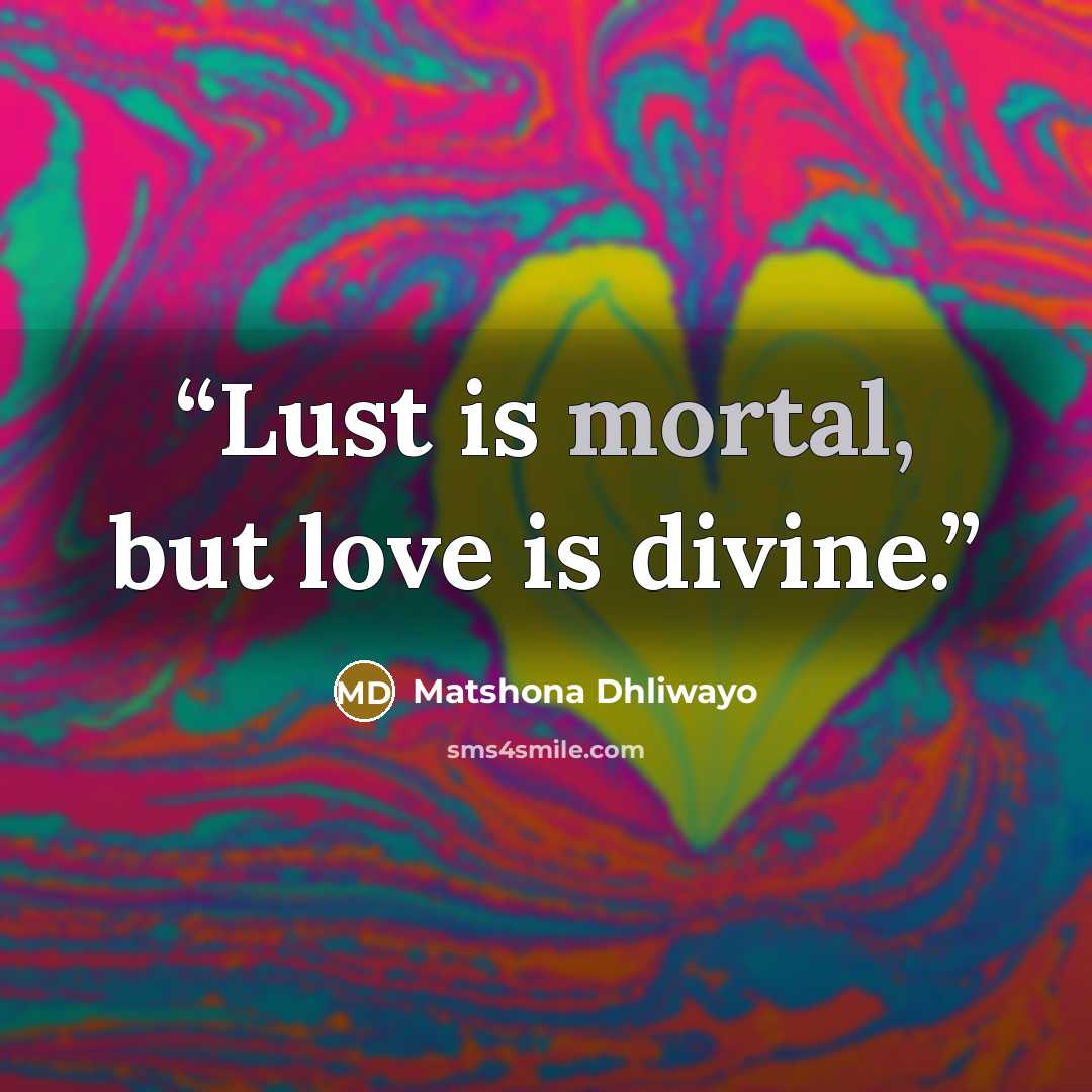 “Lust is mortal, but love is divine.” quote by Matshona Dhliwayo