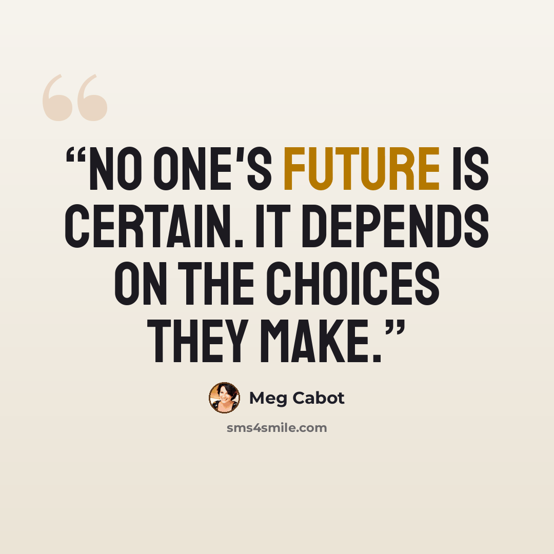 “No one's future is certain. It depends on the choices they make.” quote by Meg Cabot