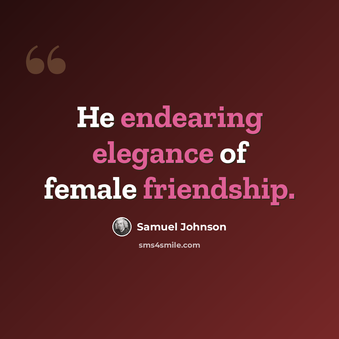 “He endearing elegance of female friendship.” quote by Samuel Johnson