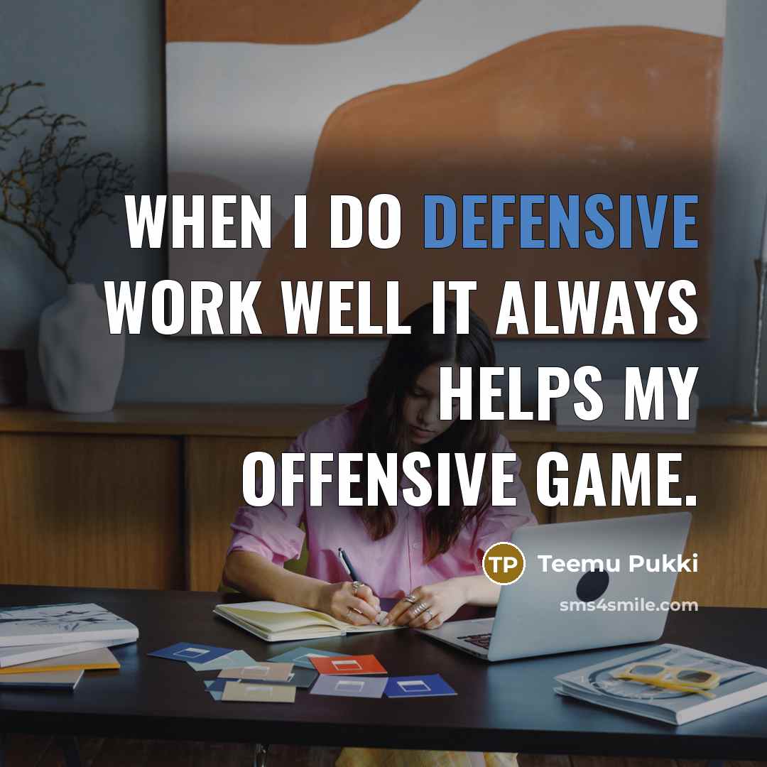 “When I do defensive work well it always helps my offensive game.” quote by Teemu Pukki