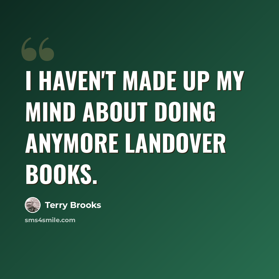 “I haven't made up my mind about doing anymore Landover books.” quote by Terry Brooks