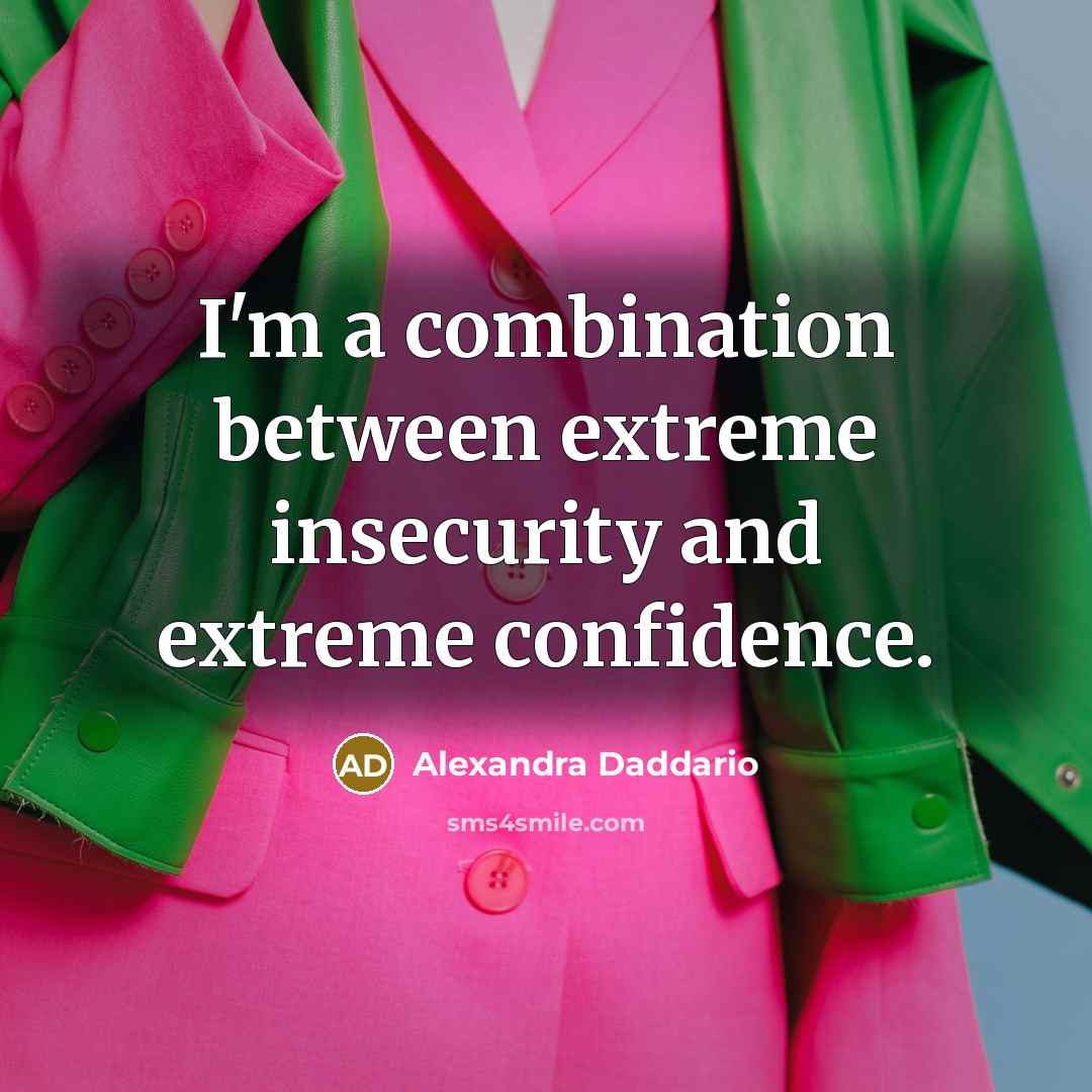 “I'm a combination between extreme insecurity and extreme confidence.” quote by Alexandra Daddario