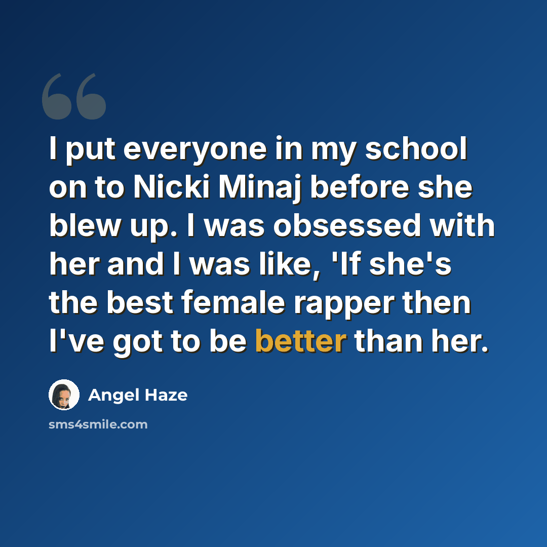 “I put everyone in my school on to Nicki Minaj before she blew up. I was obsessed with her and I was like, 'If she's the best female rapper then I've got to be better than her.” quote by Angel Haze