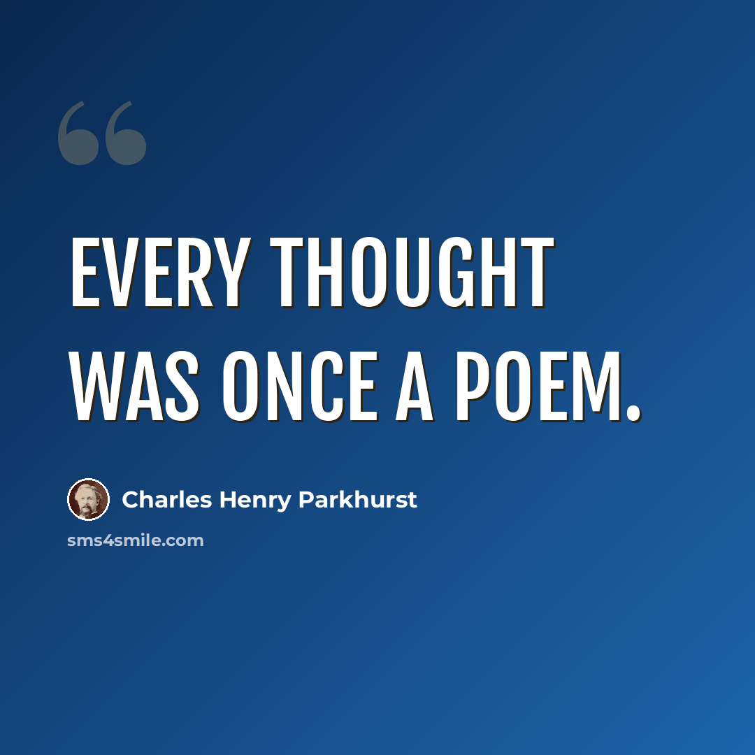 “Every thought was once a poem.” quote by Charles Henry Parkhurst